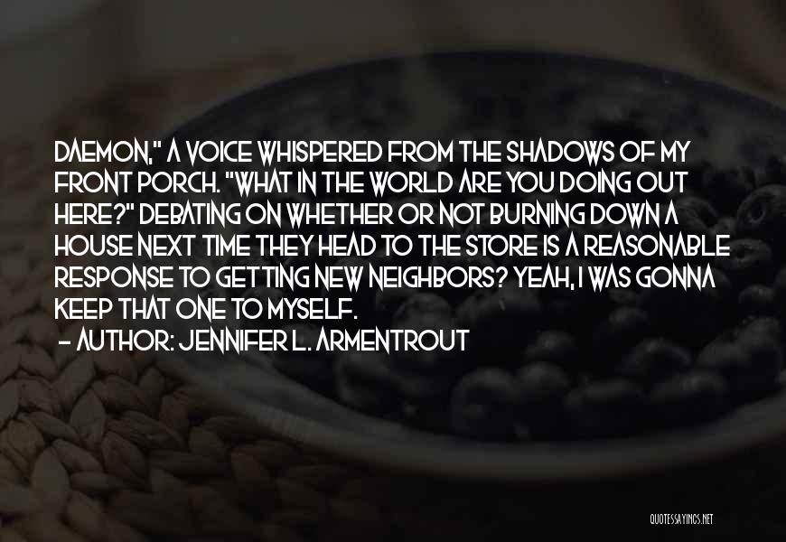 Jennifer L. Armentrout Quotes: Daemon, A Voice Whispered From The Shadows Of My Front Porch. What In The World Are You Doing Out Here?