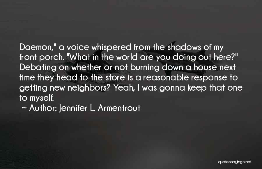 Jennifer L. Armentrout Quotes: Daemon, A Voice Whispered From The Shadows Of My Front Porch. What In The World Are You Doing Out Here?