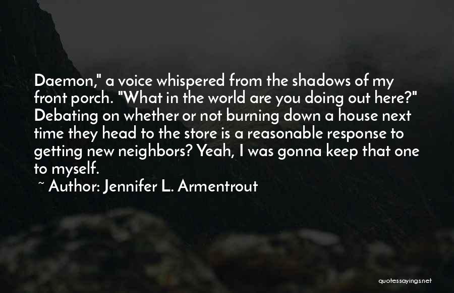 Jennifer L. Armentrout Quotes: Daemon, A Voice Whispered From The Shadows Of My Front Porch. What In The World Are You Doing Out Here?