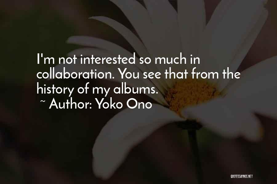 Yoko Ono Quotes: I'm Not Interested So Much In Collaboration. You See That From The History Of My Albums.