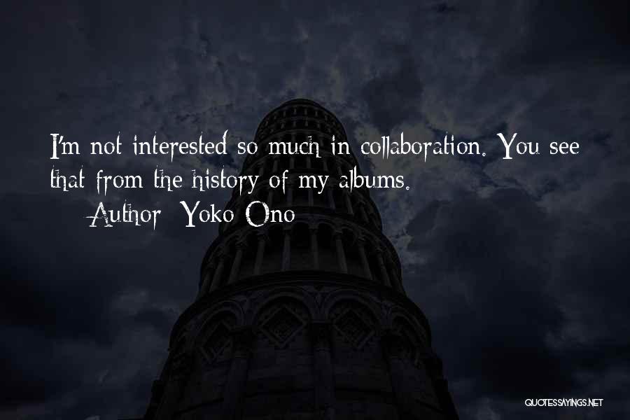 Yoko Ono Quotes: I'm Not Interested So Much In Collaboration. You See That From The History Of My Albums.