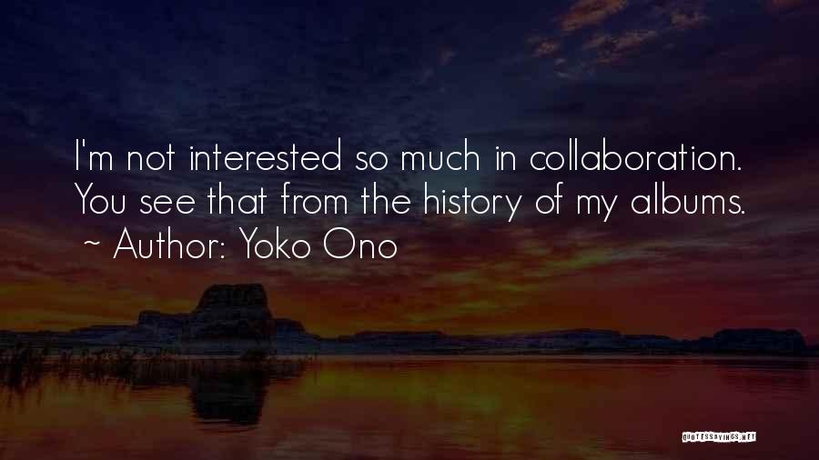 Yoko Ono Quotes: I'm Not Interested So Much In Collaboration. You See That From The History Of My Albums.
