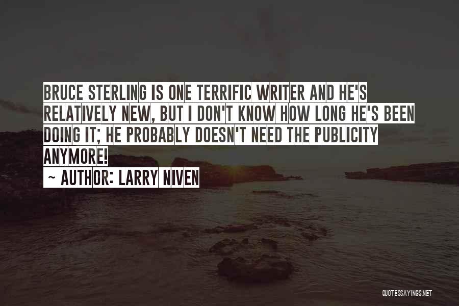 Larry Niven Quotes: Bruce Sterling Is One Terrific Writer And He's Relatively New, But I Don't Know How Long He's Been Doing It;