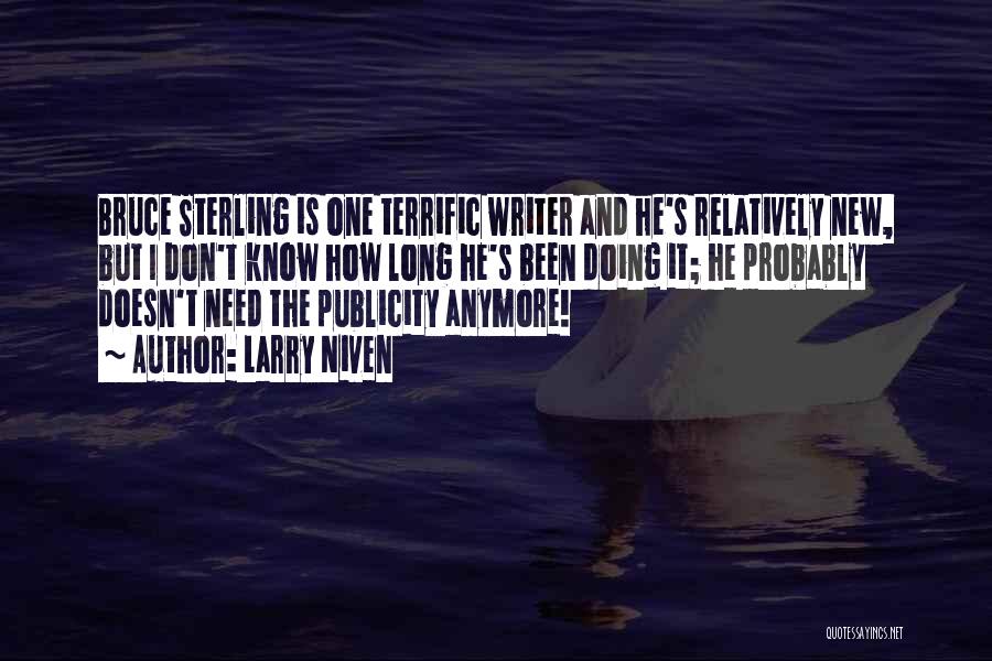 Larry Niven Quotes: Bruce Sterling Is One Terrific Writer And He's Relatively New, But I Don't Know How Long He's Been Doing It;