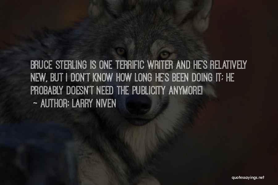 Larry Niven Quotes: Bruce Sterling Is One Terrific Writer And He's Relatively New, But I Don't Know How Long He's Been Doing It;