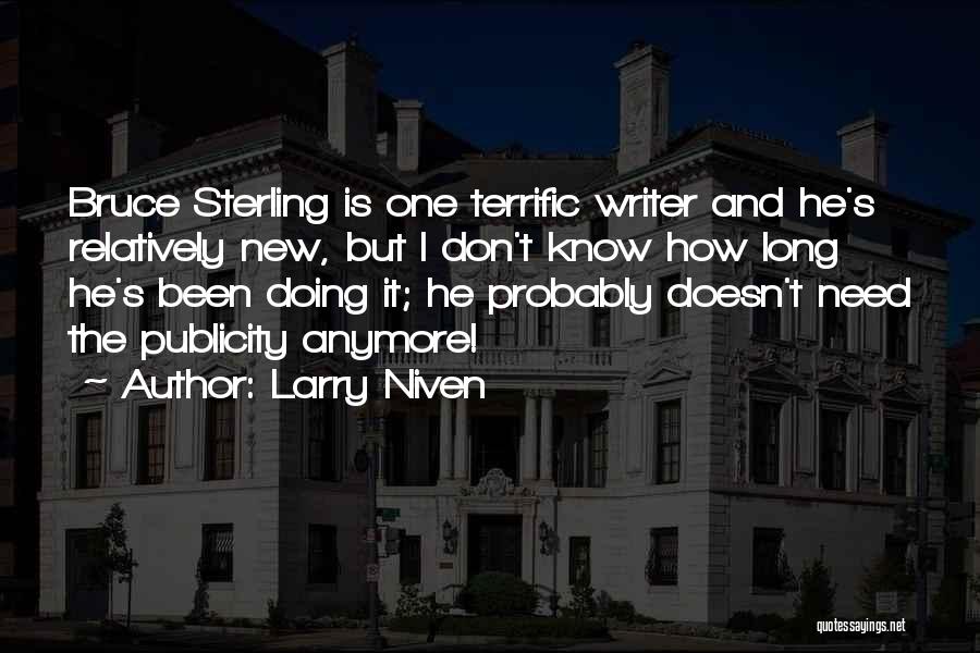 Larry Niven Quotes: Bruce Sterling Is One Terrific Writer And He's Relatively New, But I Don't Know How Long He's Been Doing It;