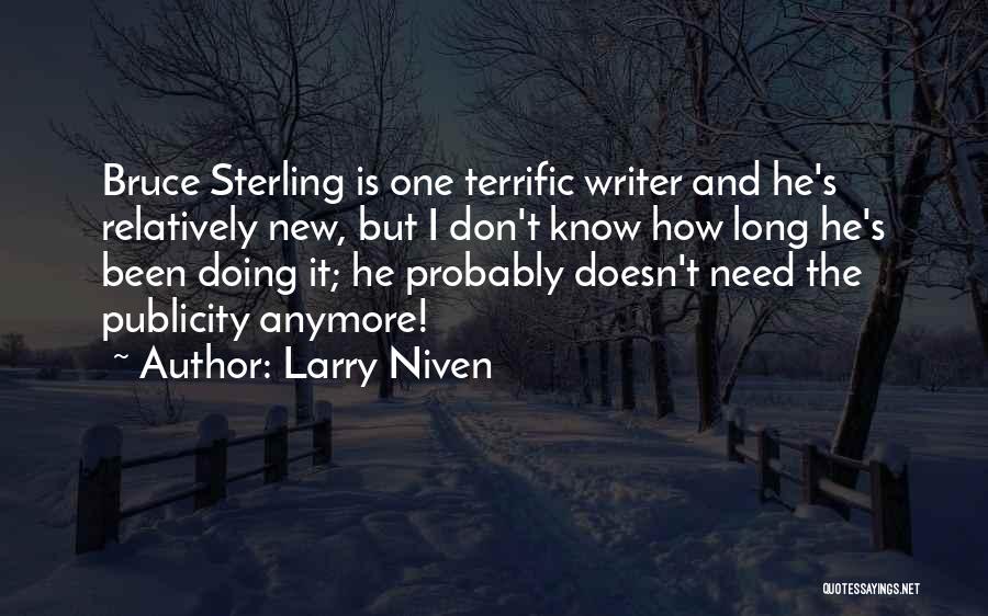 Larry Niven Quotes: Bruce Sterling Is One Terrific Writer And He's Relatively New, But I Don't Know How Long He's Been Doing It;