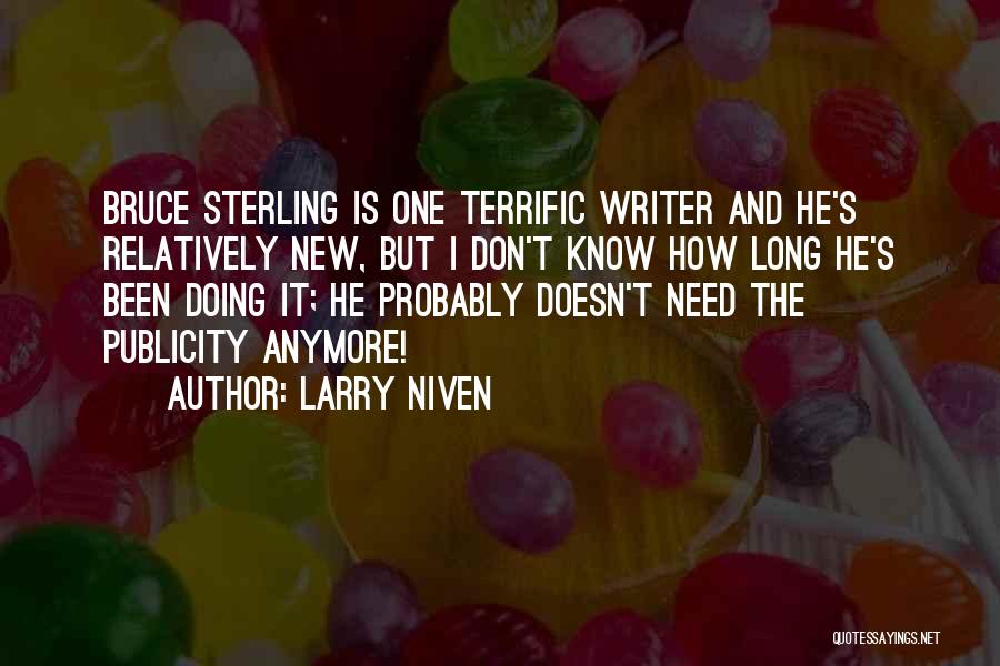 Larry Niven Quotes: Bruce Sterling Is One Terrific Writer And He's Relatively New, But I Don't Know How Long He's Been Doing It;