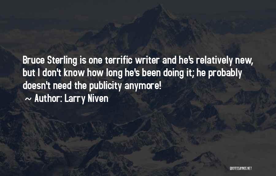 Larry Niven Quotes: Bruce Sterling Is One Terrific Writer And He's Relatively New, But I Don't Know How Long He's Been Doing It;