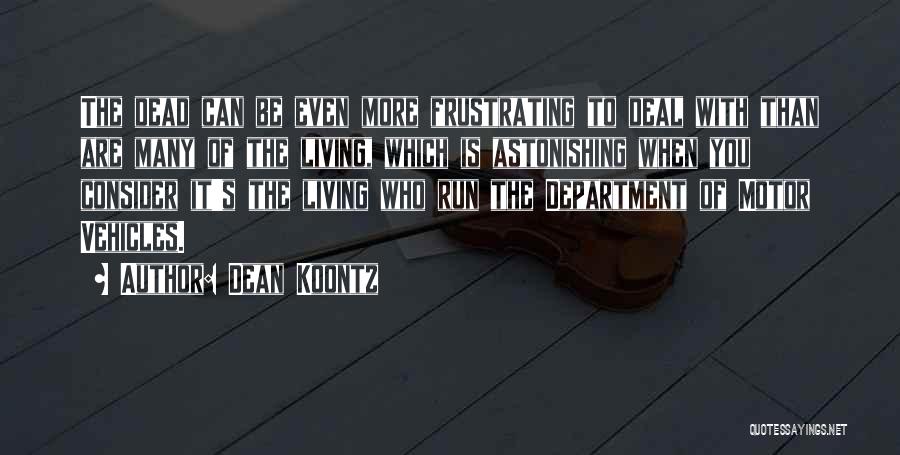 Dean Koontz Quotes: The Dead Can Be Even More Frustrating To Deal With Than Are Many Of The Living, Which Is Astonishing When