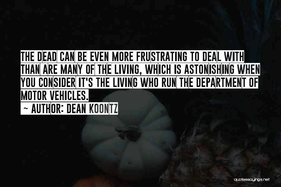 Dean Koontz Quotes: The Dead Can Be Even More Frustrating To Deal With Than Are Many Of The Living, Which Is Astonishing When