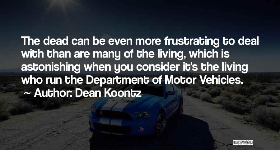 Dean Koontz Quotes: The Dead Can Be Even More Frustrating To Deal With Than Are Many Of The Living, Which Is Astonishing When