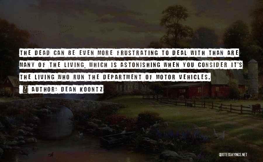 Dean Koontz Quotes: The Dead Can Be Even More Frustrating To Deal With Than Are Many Of The Living, Which Is Astonishing When