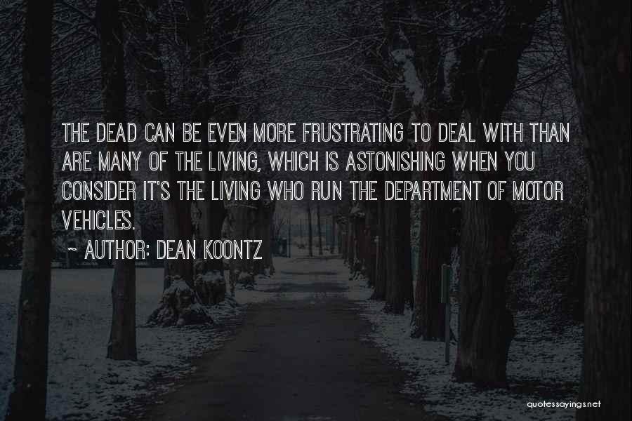 Dean Koontz Quotes: The Dead Can Be Even More Frustrating To Deal With Than Are Many Of The Living, Which Is Astonishing When