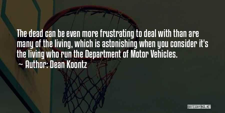Dean Koontz Quotes: The Dead Can Be Even More Frustrating To Deal With Than Are Many Of The Living, Which Is Astonishing When