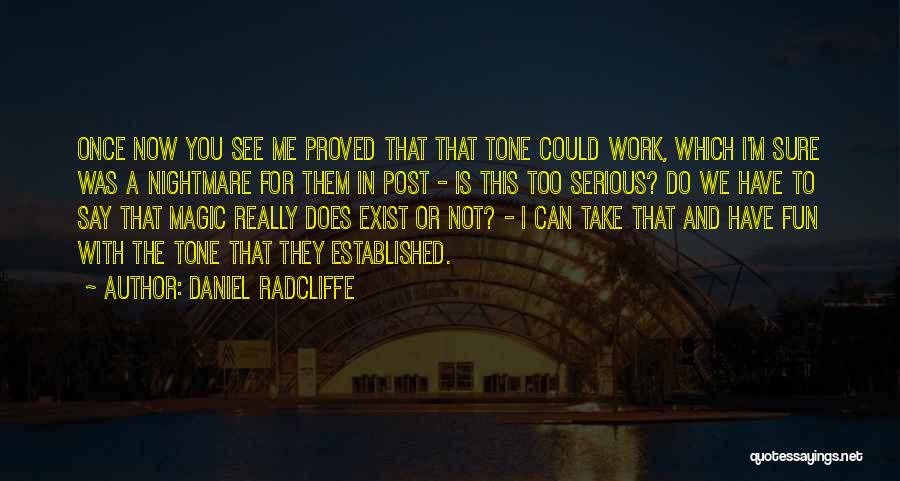 Daniel Radcliffe Quotes: Once Now You See Me Proved That That Tone Could Work, Which I'm Sure Was A Nightmare For Them In