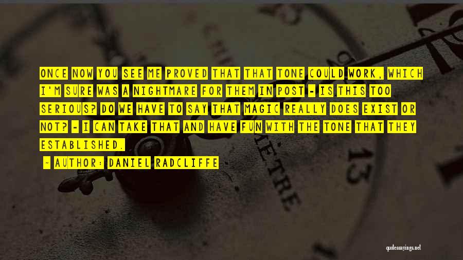 Daniel Radcliffe Quotes: Once Now You See Me Proved That That Tone Could Work, Which I'm Sure Was A Nightmare For Them In