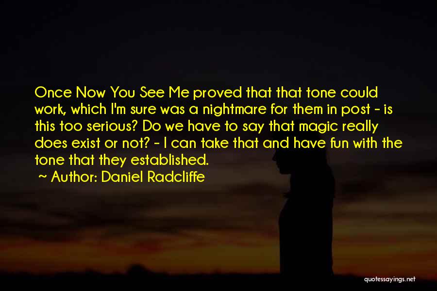 Daniel Radcliffe Quotes: Once Now You See Me Proved That That Tone Could Work, Which I'm Sure Was A Nightmare For Them In