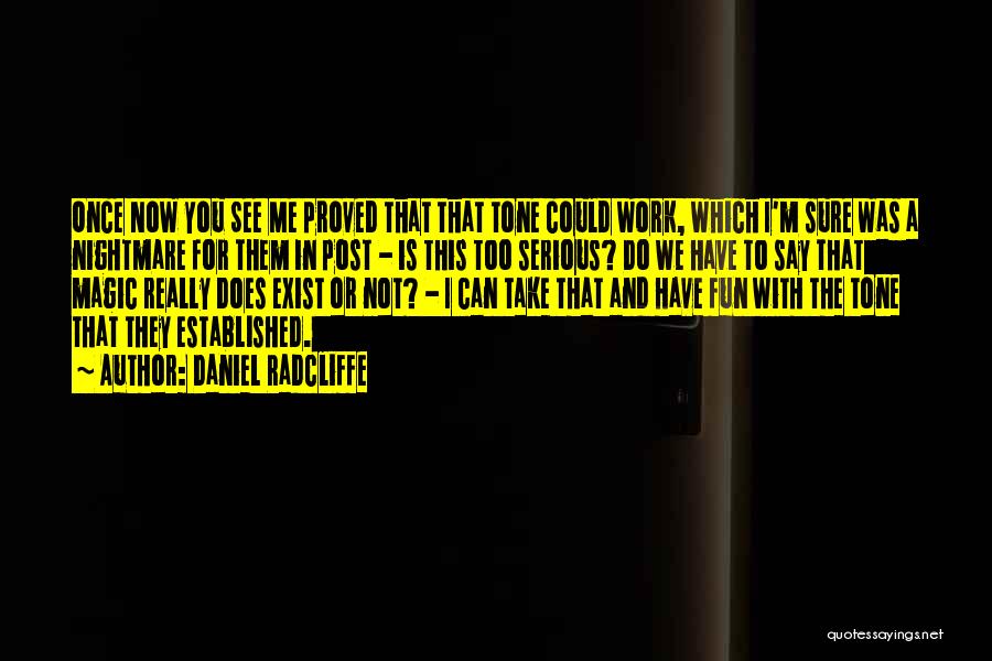 Daniel Radcliffe Quotes: Once Now You See Me Proved That That Tone Could Work, Which I'm Sure Was A Nightmare For Them In