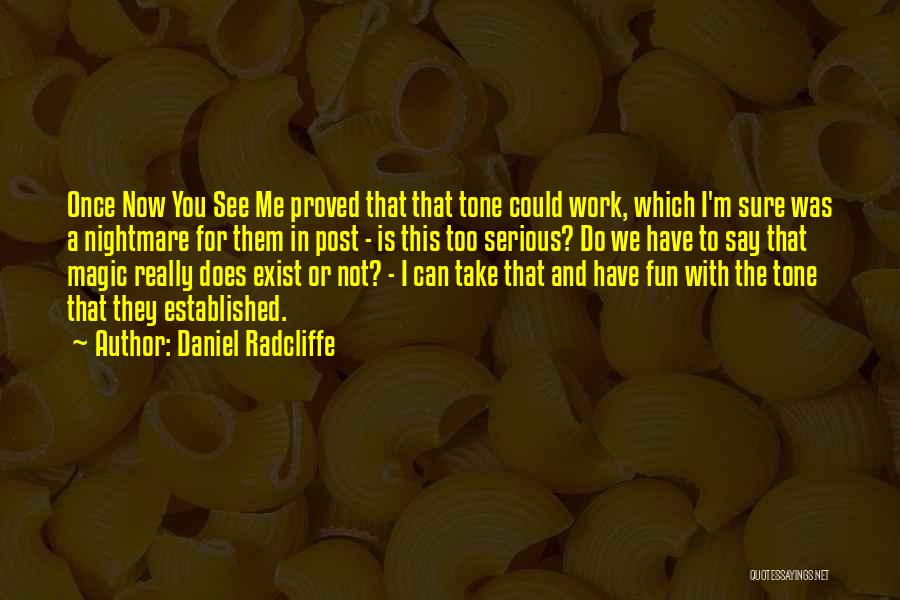 Daniel Radcliffe Quotes: Once Now You See Me Proved That That Tone Could Work, Which I'm Sure Was A Nightmare For Them In