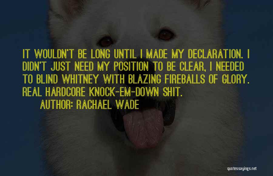Rachael Wade Quotes: It Wouldn't Be Long Until I Made My Declaration. I Didn't Just Need My Position To Be Clear, I Needed