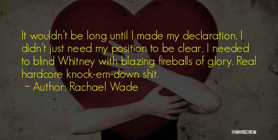 Rachael Wade Quotes: It Wouldn't Be Long Until I Made My Declaration. I Didn't Just Need My Position To Be Clear, I Needed