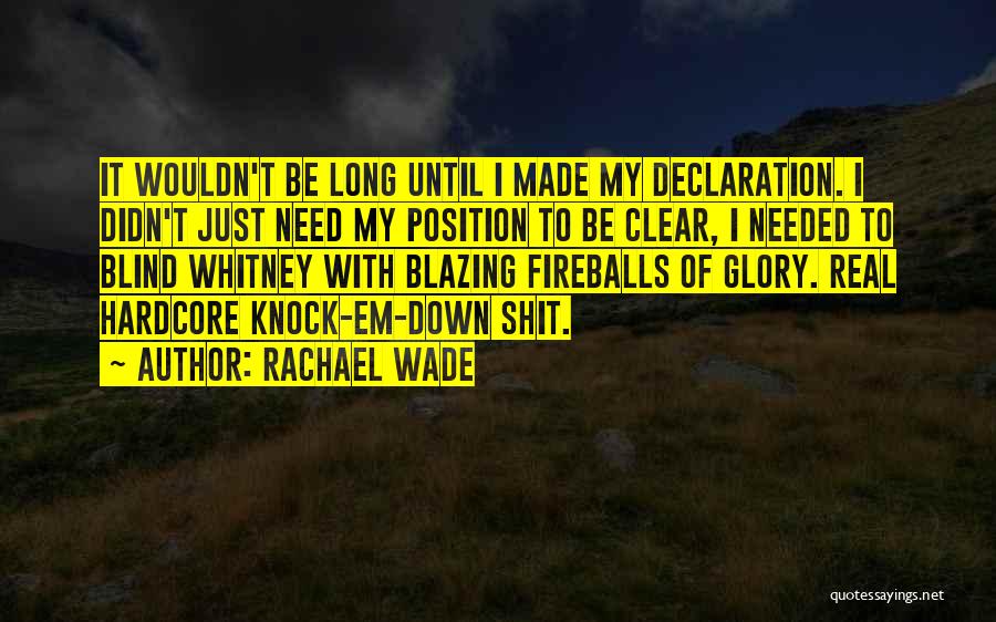 Rachael Wade Quotes: It Wouldn't Be Long Until I Made My Declaration. I Didn't Just Need My Position To Be Clear, I Needed