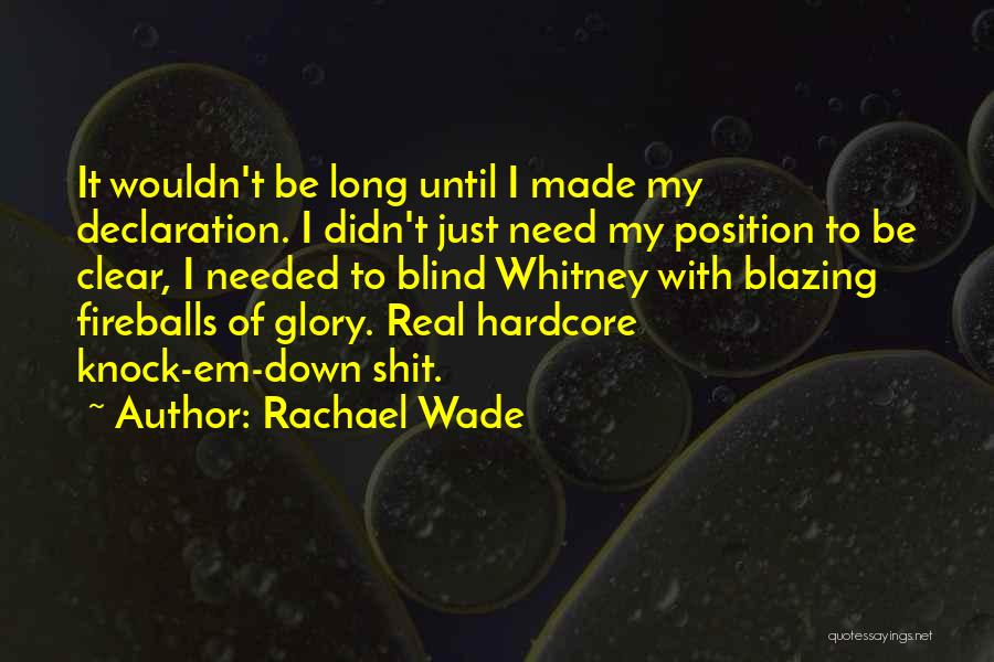 Rachael Wade Quotes: It Wouldn't Be Long Until I Made My Declaration. I Didn't Just Need My Position To Be Clear, I Needed
