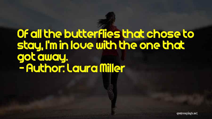 Laura Miller Quotes: Of All The Butterflies That Chose To Stay, I'm In Love With The One That Got Away.