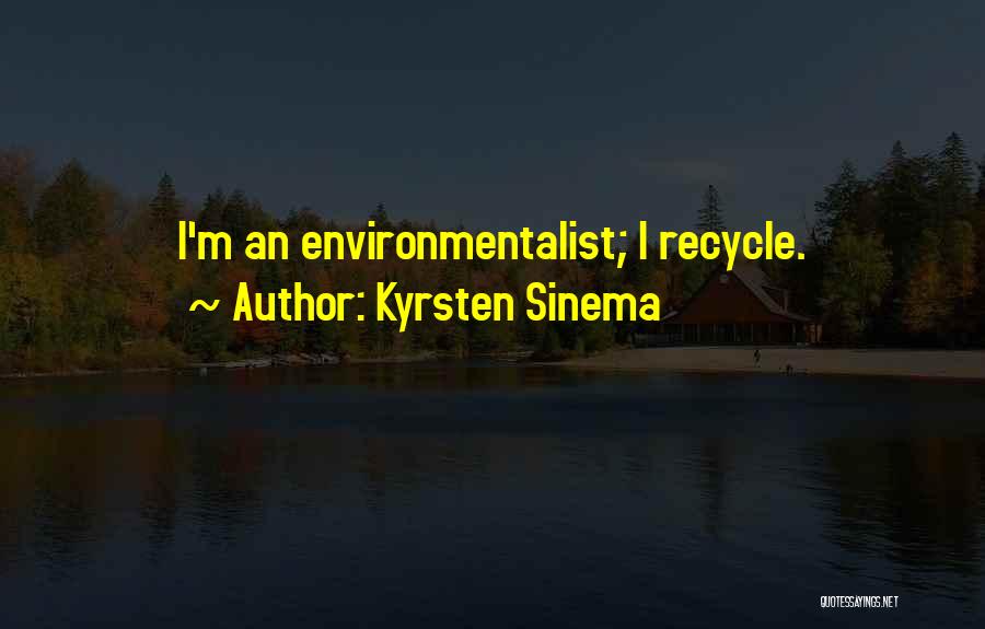 Kyrsten Sinema Quotes: I'm An Environmentalist; I Recycle.