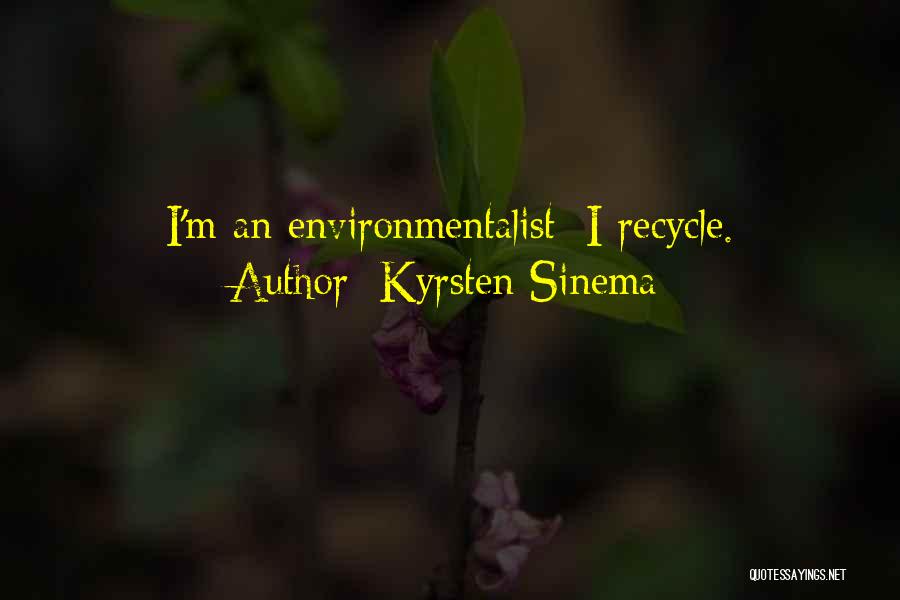 Kyrsten Sinema Quotes: I'm An Environmentalist; I Recycle.