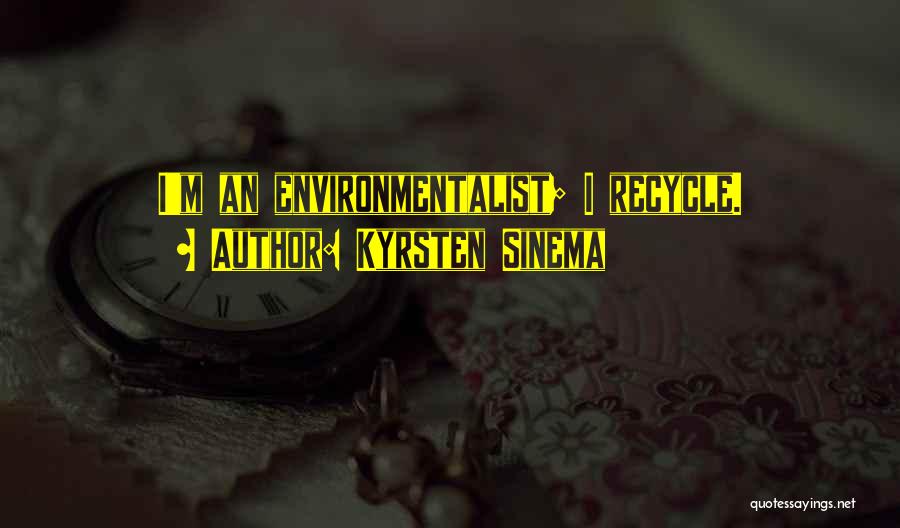 Kyrsten Sinema Quotes: I'm An Environmentalist; I Recycle.