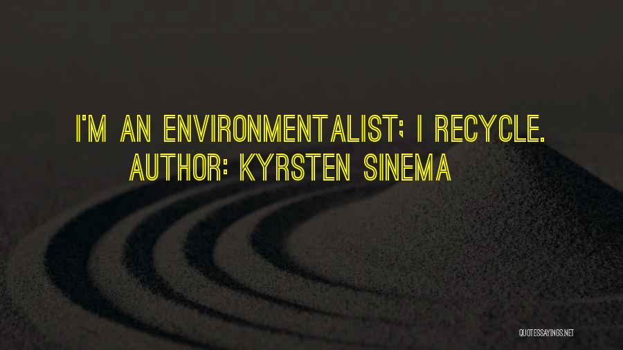 Kyrsten Sinema Quotes: I'm An Environmentalist; I Recycle.