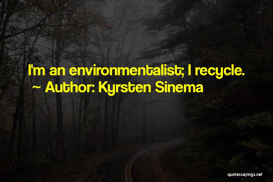 Kyrsten Sinema Quotes: I'm An Environmentalist; I Recycle.