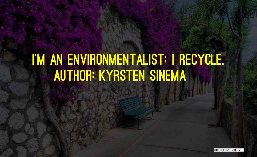 Kyrsten Sinema Quotes: I'm An Environmentalist; I Recycle.