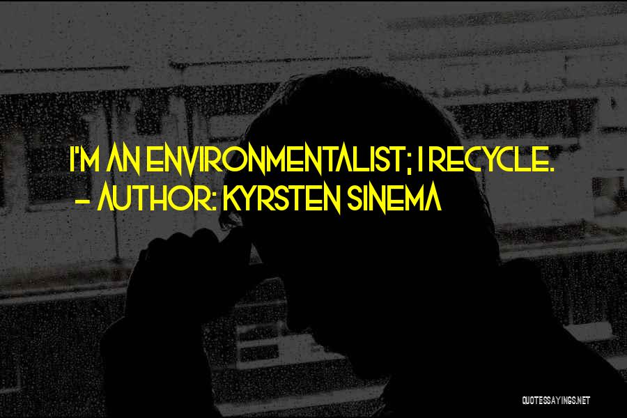 Kyrsten Sinema Quotes: I'm An Environmentalist; I Recycle.