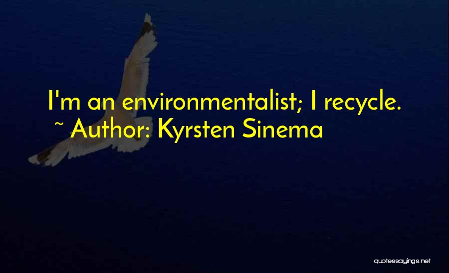 Kyrsten Sinema Quotes: I'm An Environmentalist; I Recycle.