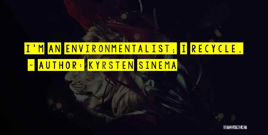 Kyrsten Sinema Quotes: I'm An Environmentalist; I Recycle.