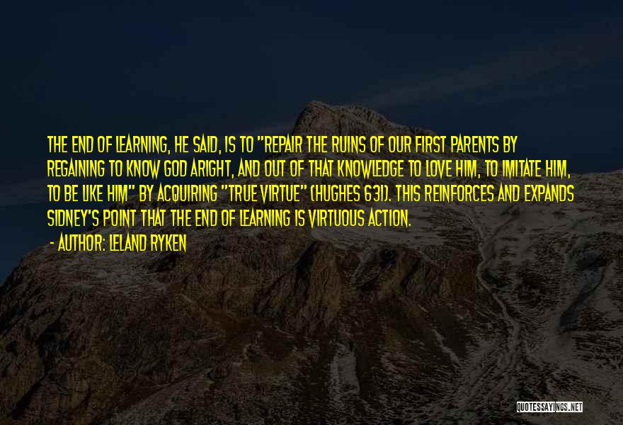 Leland Ryken Quotes: The End Of Learning, He Said, Is To Repair The Ruins Of Our First Parents By Regaining To Know God
