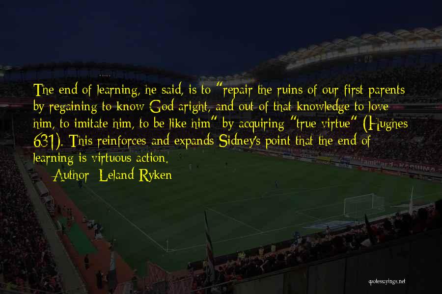Leland Ryken Quotes: The End Of Learning, He Said, Is To Repair The Ruins Of Our First Parents By Regaining To Know God