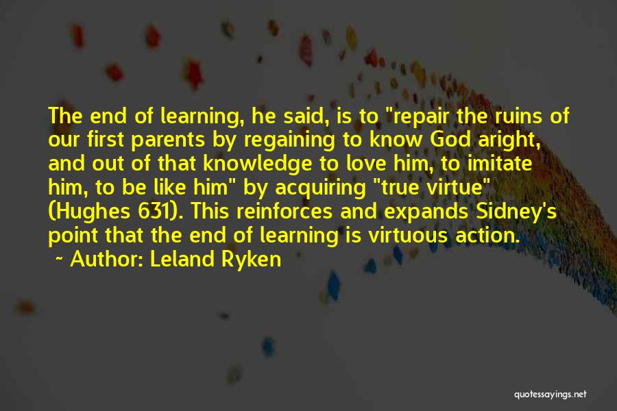 Leland Ryken Quotes: The End Of Learning, He Said, Is To Repair The Ruins Of Our First Parents By Regaining To Know God
