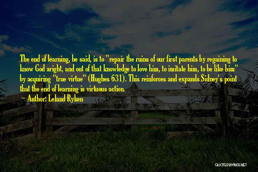 Leland Ryken Quotes: The End Of Learning, He Said, Is To Repair The Ruins Of Our First Parents By Regaining To Know God
