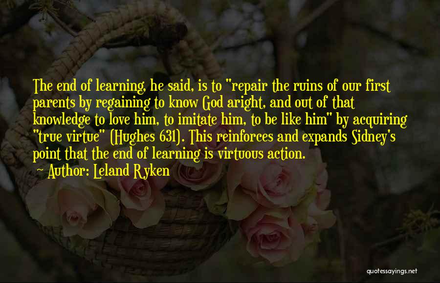 Leland Ryken Quotes: The End Of Learning, He Said, Is To Repair The Ruins Of Our First Parents By Regaining To Know God
