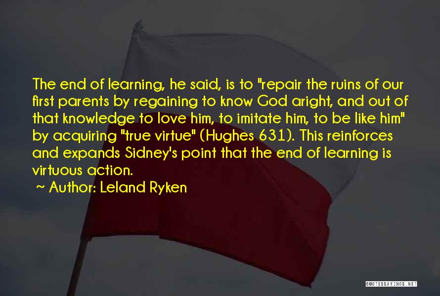 Leland Ryken Quotes: The End Of Learning, He Said, Is To Repair The Ruins Of Our First Parents By Regaining To Know God