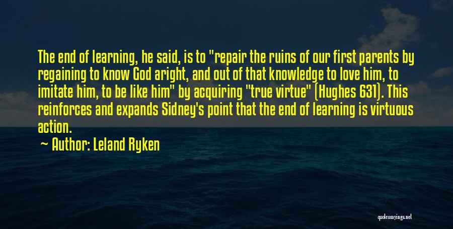 Leland Ryken Quotes: The End Of Learning, He Said, Is To Repair The Ruins Of Our First Parents By Regaining To Know God