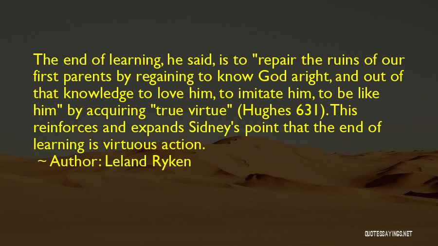 Leland Ryken Quotes: The End Of Learning, He Said, Is To Repair The Ruins Of Our First Parents By Regaining To Know God