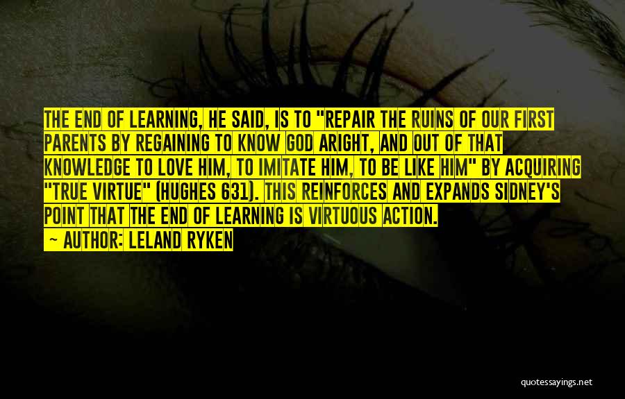 Leland Ryken Quotes: The End Of Learning, He Said, Is To Repair The Ruins Of Our First Parents By Regaining To Know God