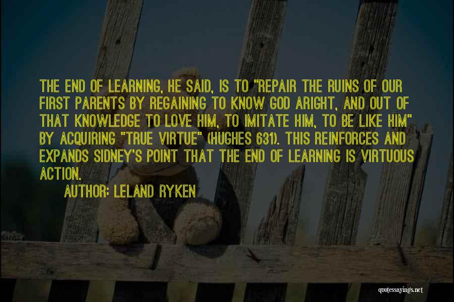 Leland Ryken Quotes: The End Of Learning, He Said, Is To Repair The Ruins Of Our First Parents By Regaining To Know God