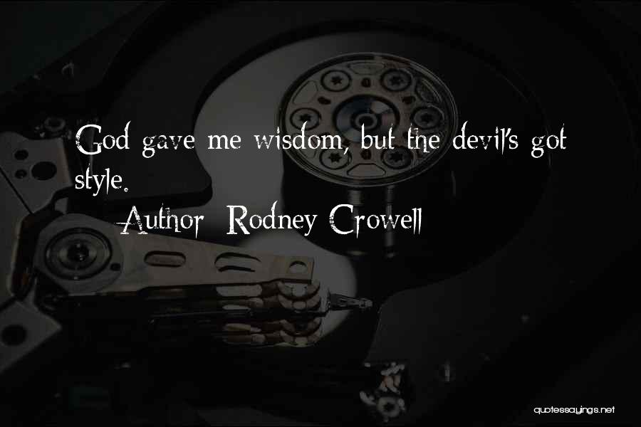 Rodney Crowell Quotes: God Gave Me Wisdom, But The Devil's Got Style.