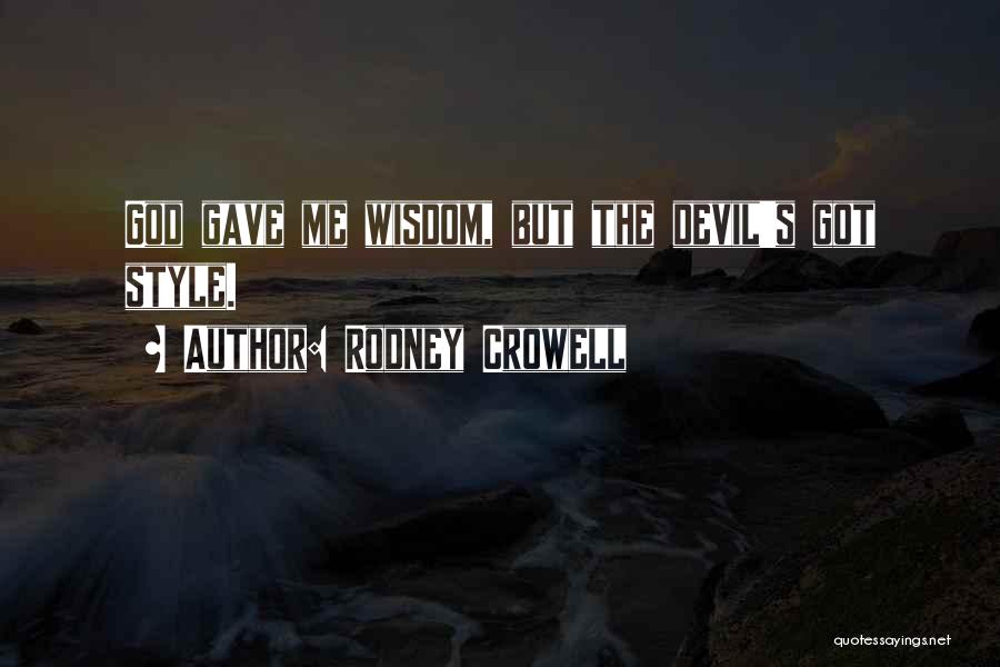 Rodney Crowell Quotes: God Gave Me Wisdom, But The Devil's Got Style.